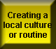 Creating a local culture or routine